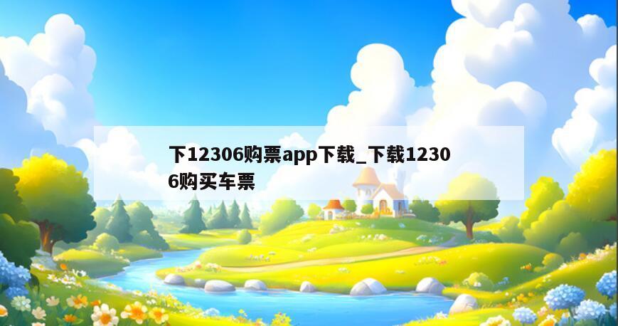 下12306购票app下载_下载12306购买车票