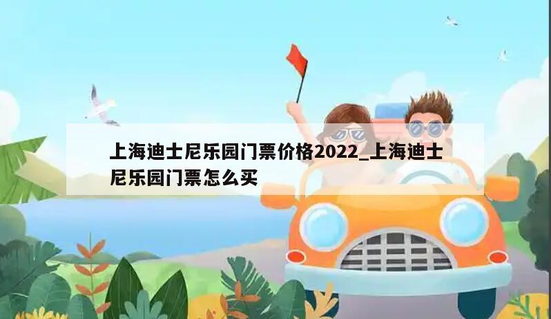 上海迪士尼乐园门票价格2022_上海迪士尼乐园门票怎么买