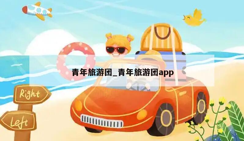 青年旅游团_青年旅游团app