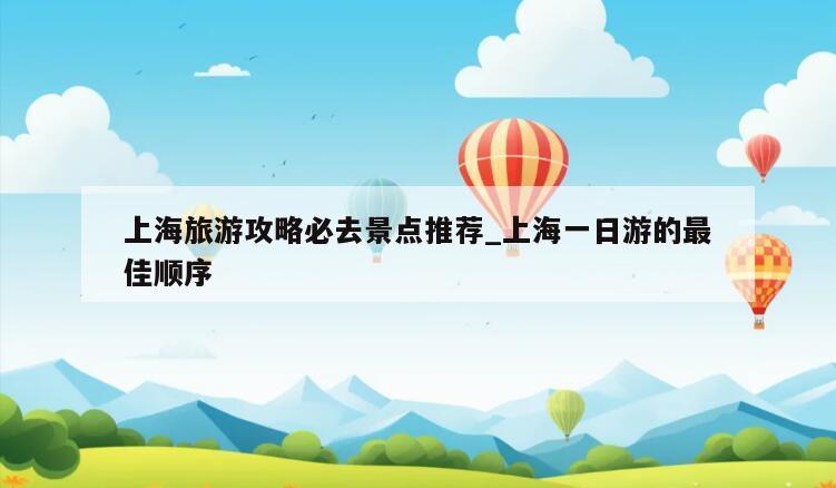 上海旅游攻略必去景点推荐_上海一日游的最佳顺序