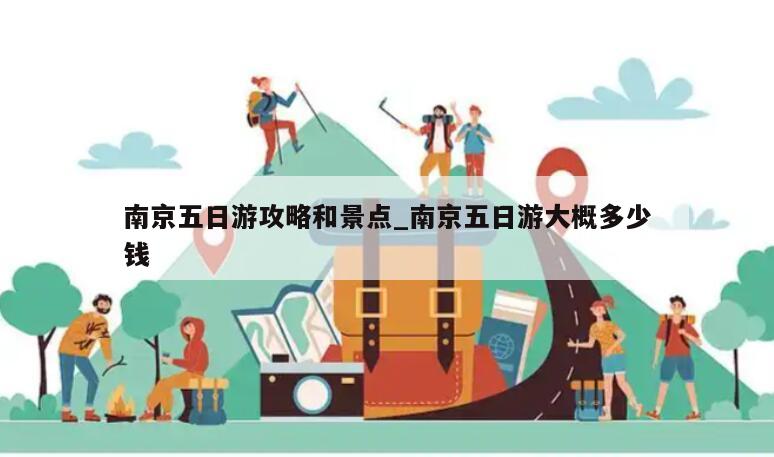 南京五日游攻略和景点_南京五日游大概多少钱