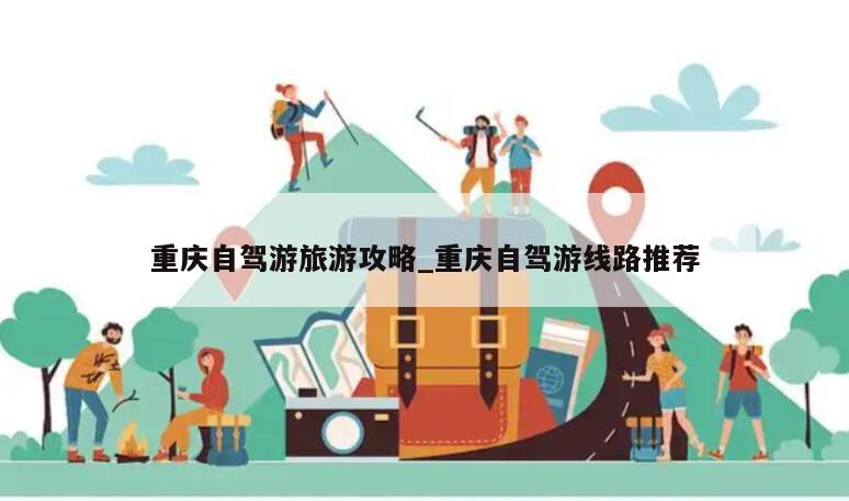 重庆自驾游旅游攻略_重庆自驾游线路推荐