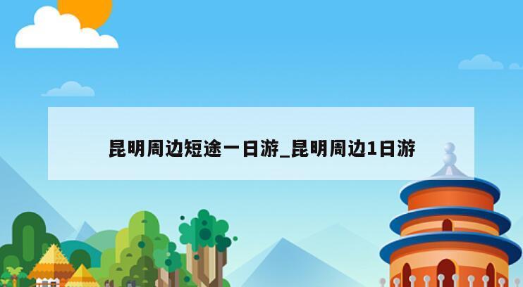 昆明周边短途一日游_昆明周边1日游