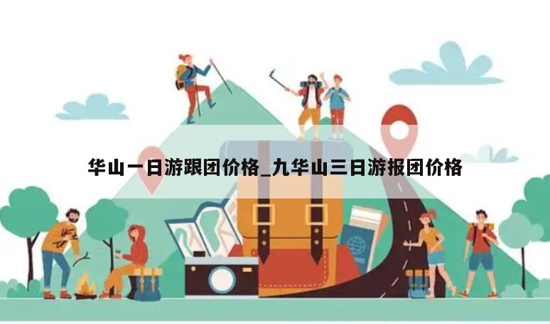 华山一日游跟团价格_九华山三日游报团价格