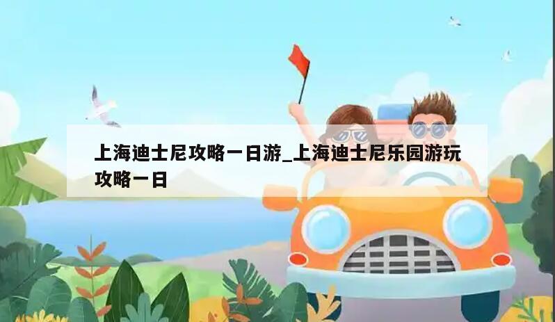 上海迪士尼攻略一日游_上海迪士尼乐园游玩攻略一日