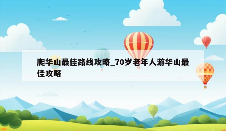爬华山最佳路线攻略_70岁老年人游华山最佳攻略