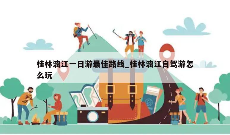 桂林漓江一日游最佳路线_桂林漓江自驾游怎么玩