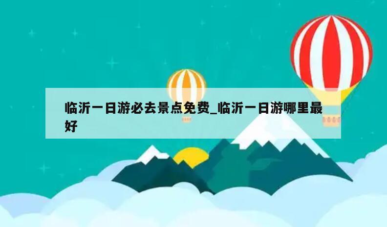 临沂一日游必去景点免费_临沂一日游哪里最好