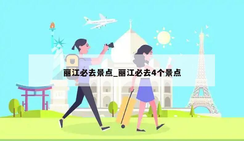 丽江必去景点_丽江必去4个景点