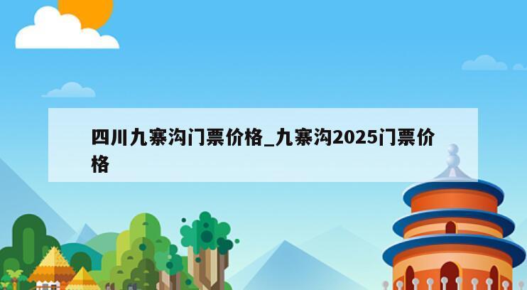 四川九寨沟门票价格_九寨沟2025门票价格