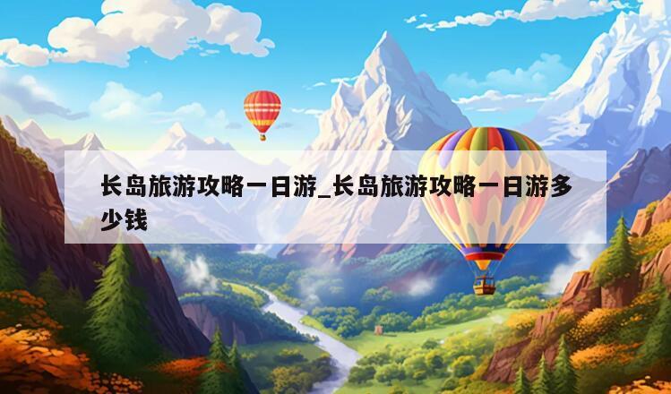 长岛旅游攻略一日游_长岛旅游攻略一日游多少钱
