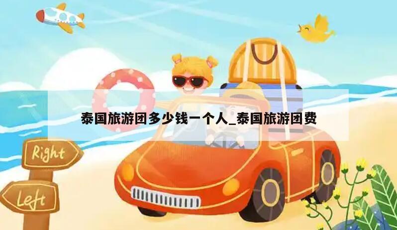 泰国旅游团多少钱一个人_泰国旅游团费