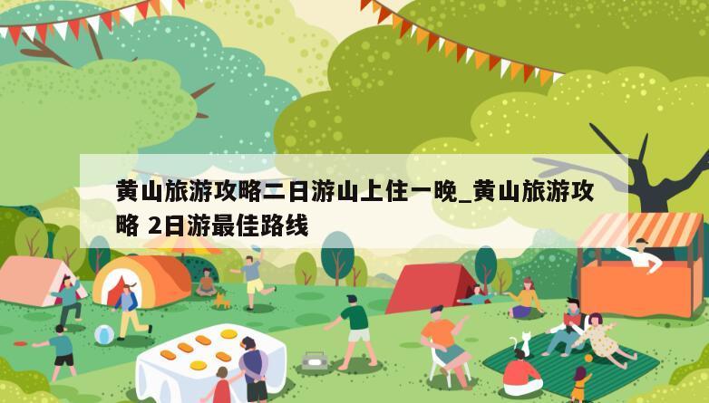 黄山旅游攻略二日游山上住一晚_黄山旅游攻略 2日游最佳路线