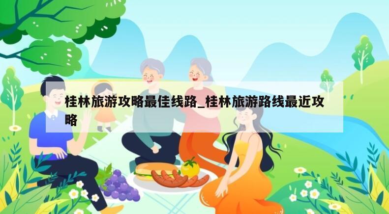 桂林旅游攻略最佳线路_桂林旅游路线最近攻略