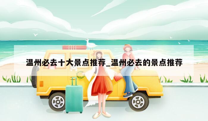 温州必去十大景点推荐_温州必去的景点推荐