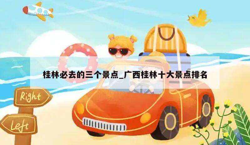 桂林必去的三个景点_广西桂林十大景点排名