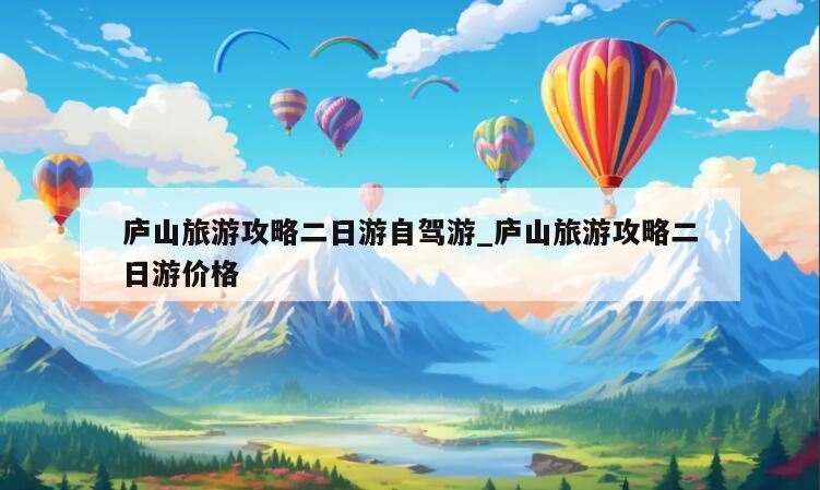 庐山旅游攻略二日游自驾游_庐山旅游攻略二日游价格