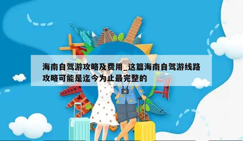 海南自驾游攻略及费用_这篇海南自驾游线路攻略可能是迄今为止最完整的