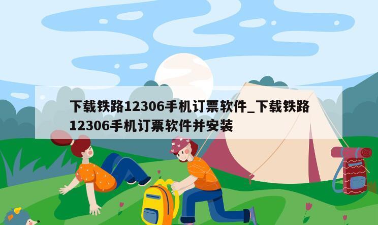 下载铁路12306手机订票软件_下载铁路12306手机订票软件并安装