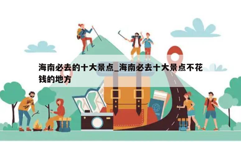 海南必去的十大景点_海南必去十大景点不花钱的地方