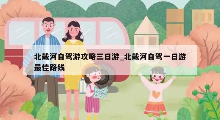 北戴河自驾游攻略三日游_北戴河自驾一日游最佳路线