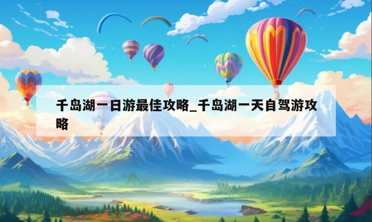 千岛湖一日游最佳攻略_千岛湖一天自驾游攻略