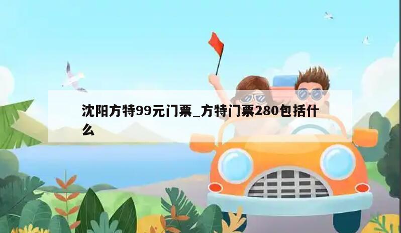 沈阳方特99元门票_方特门票280包括什么