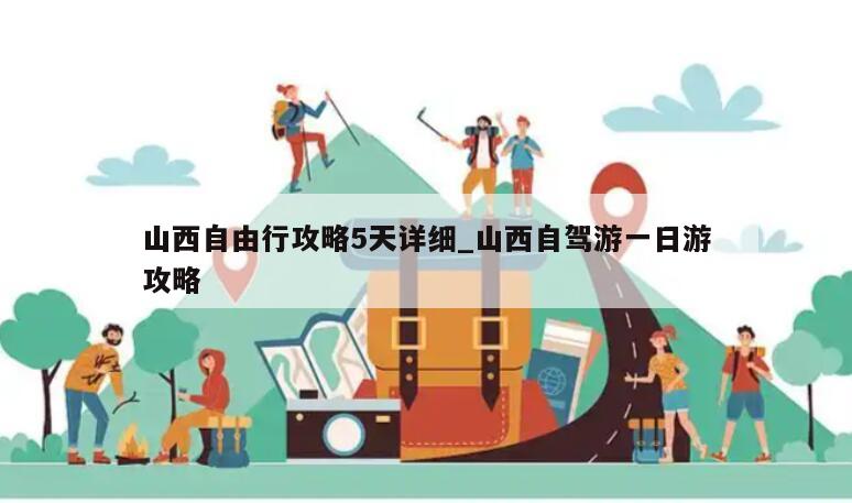 山西自由行攻略5天详细_山西自驾游一日游攻略