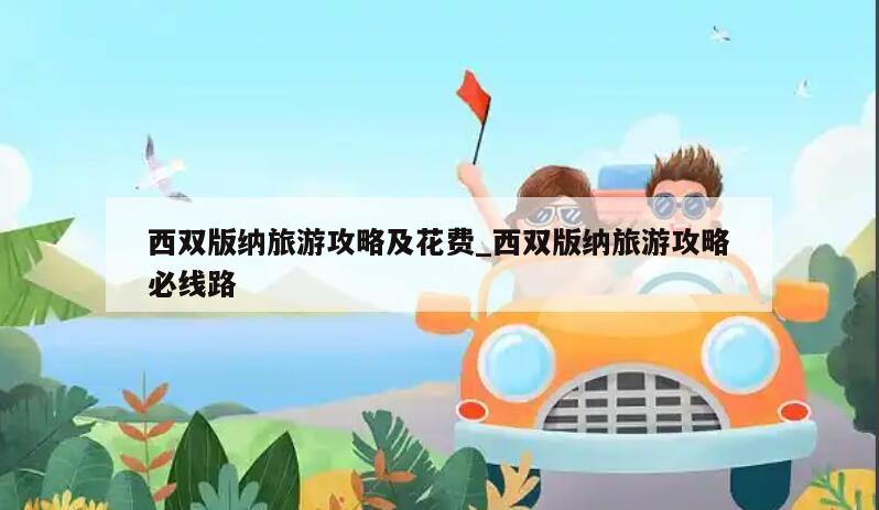 西双版纳旅游攻略及花费_西双版纳旅游攻略必线路