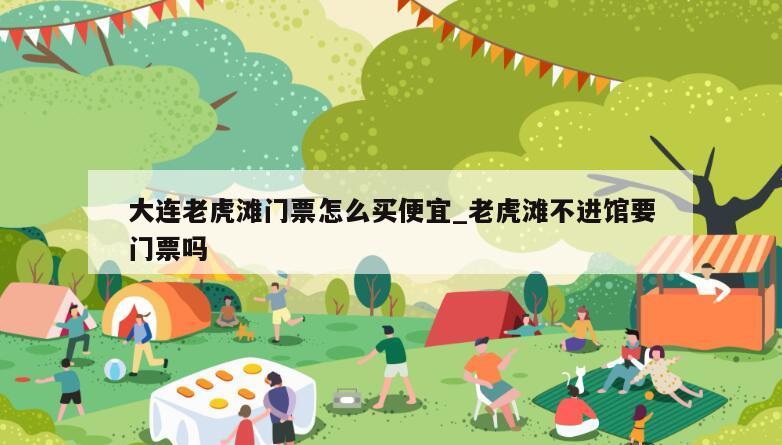 大连老虎滩门票怎么买便宜_老虎滩不进馆要门票吗