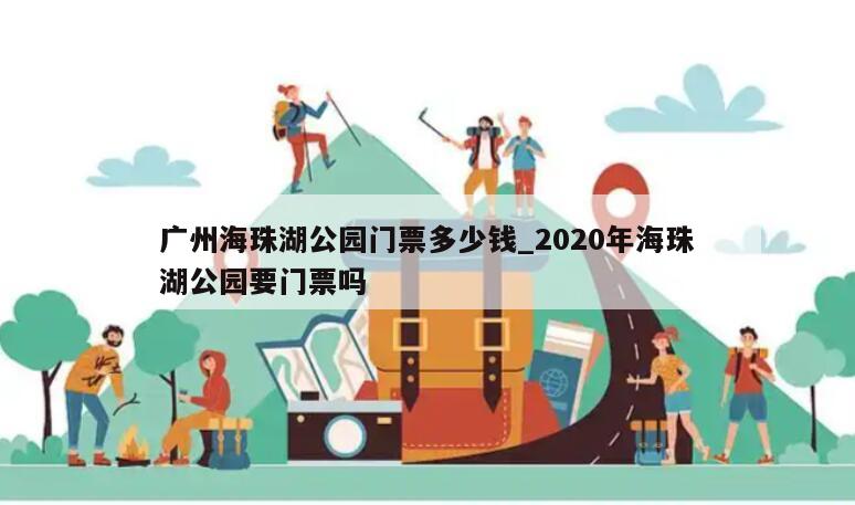广州海珠湖公园门票多少钱_2020年海珠湖公园要门票吗