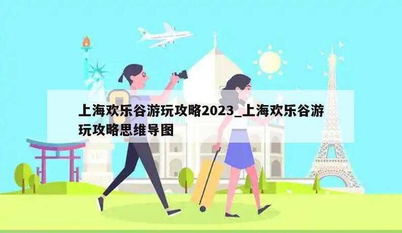 上海欢乐谷游玩攻略2023_上海欢乐谷游玩攻略思维导图