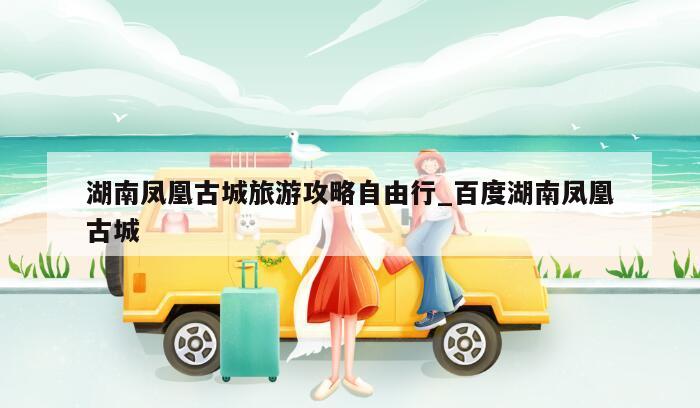 湖南凤凰古城旅游攻略自由行_百度湖南凤凰古城