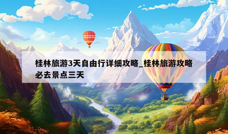 桂林旅游3天自由行详细攻略_桂林旅游攻略必去景点三天