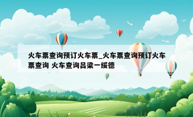 火车票查询预订火车票_火车票查询预订火车票查询 火车查询吕梁一绥德
