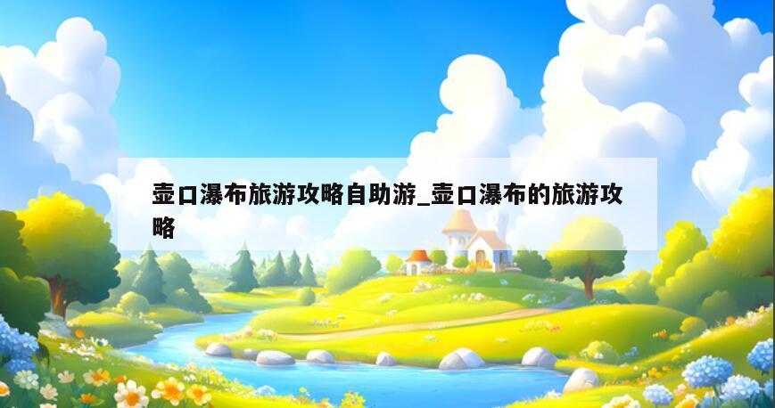 壶口瀑布旅游攻略自助游_壶口瀑布的旅游攻略
