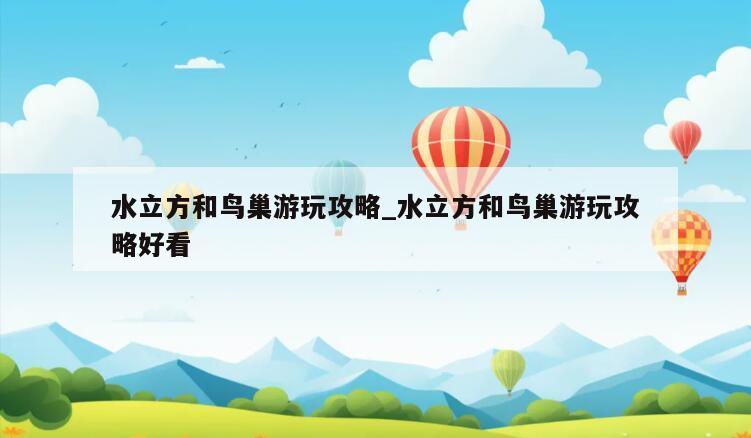 水立方和鸟巢游玩攻略_水立方和鸟巢游玩攻略好看