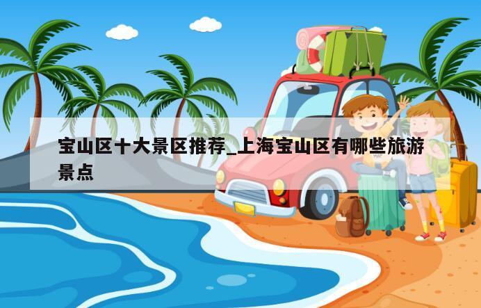 宝山区十大景区推荐_上海宝山区有哪些旅游景点