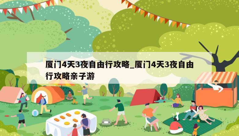 厦门4天3夜自由行攻略_厦门4天3夜自由行攻略亲子游