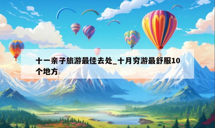 十一亲子旅游最佳去处_十月穷游最舒服10个地方