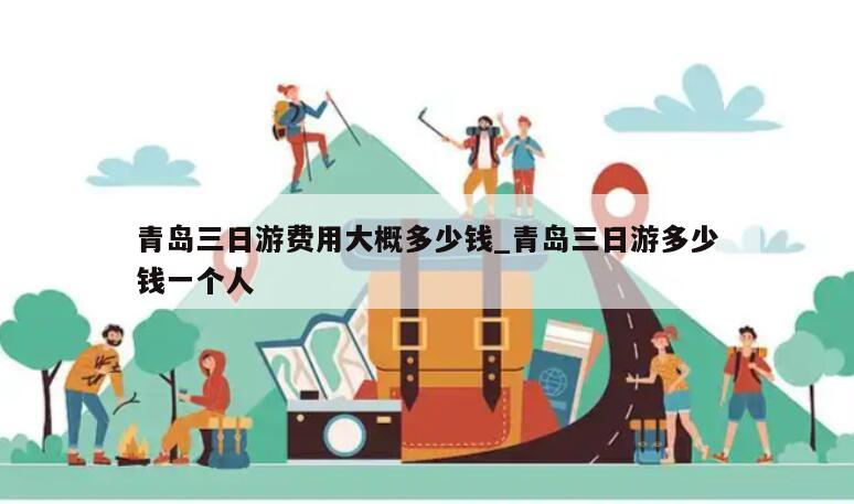 青岛三日游费用大概多少钱_青岛三日游多少钱一个人